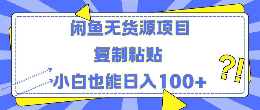 闲鱼无货源项目复制粘贴小白也能一天100+-项目网