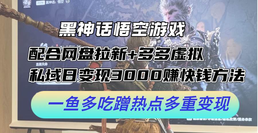 黑神话悟空游戏配合网盘拉新+多多虚拟+私域日变现3000+赚快钱方法。…-项目网