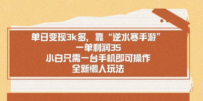 单日变现3k多，靠“逆水寒手游”，一单利润35，小白只需一台手机即可操…-项目网