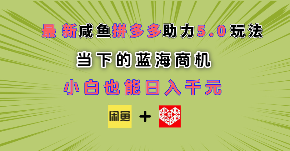 最新闲鱼拼多多助力玩法 当下的蓝海商机 新手小白也能轻松操作 实现日入千元-91项目网