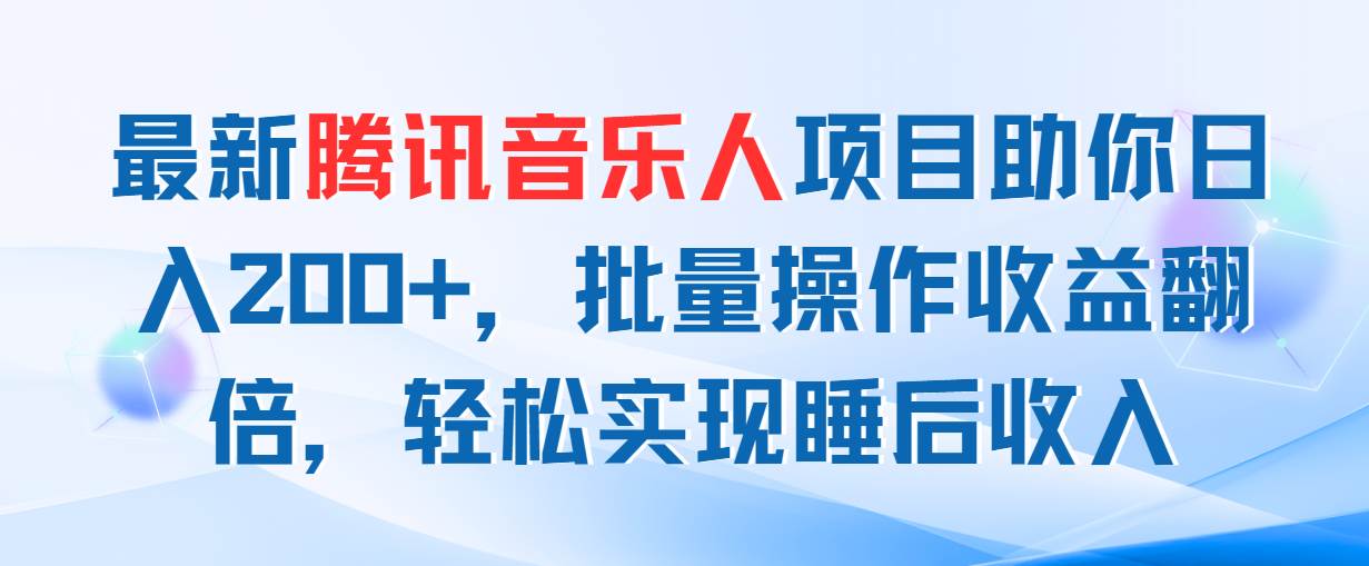 最新腾讯音乐人项目助你日入200+，批量操作收益翻倍，轻松实现睡后收入-项目网