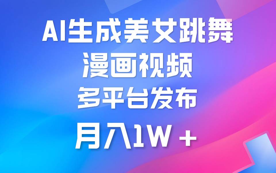 利用AI把美女跳舞视频制作漫画，纯原创，不违规。月入1W+-项目网