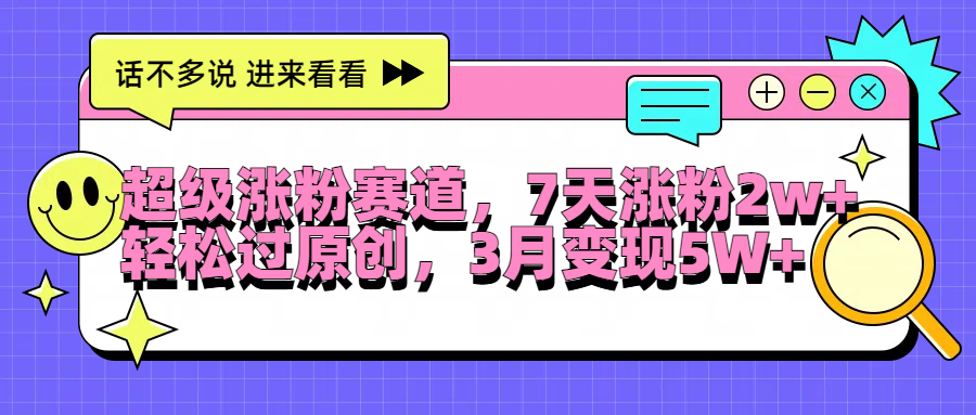 超级涨粉赛道，每天半小时，7天涨粉2W+，轻松过原创，3月变现5W+-项目网