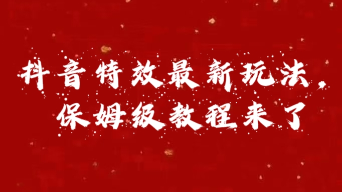 外面卖1980的项目，抖音特效最新玩法，保姆级教程，今天他来了-项目网
