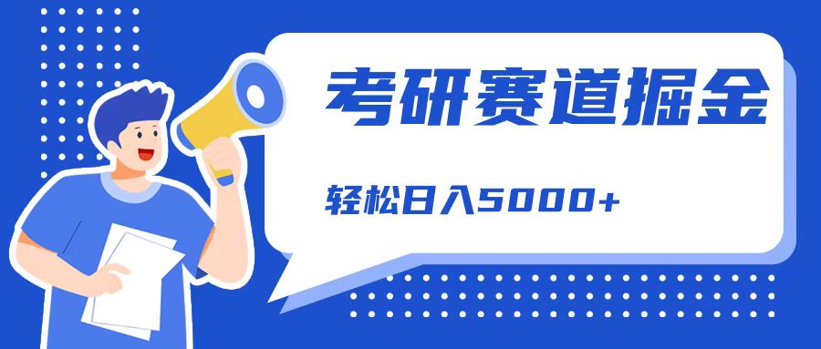 考研赛道掘金，一天5000+，学历低也能做，保姆式教学，不学一下，真的可惜！-项目网