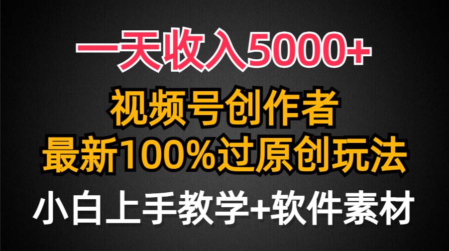 一天收入5000+，视频号创作者，最新100%原创玩法，对新人友好，小白也可.-项目网