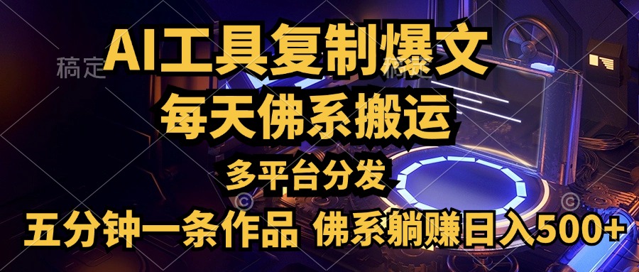 利用AI工具轻松复制爆文，五分钟一条作品，多平台分发，佛系日入500+-项目网