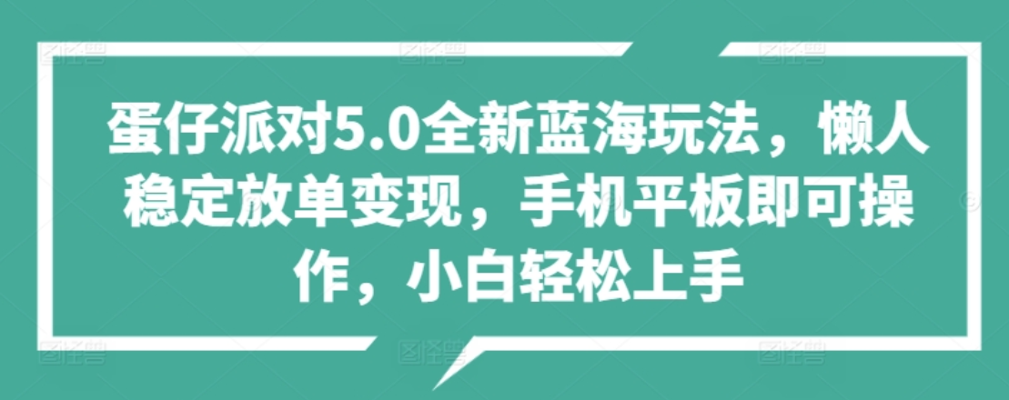 蛋仔派对5.0全新蓝海玩法，懒人稳定放单变现，小白也可以轻松上手-项目网