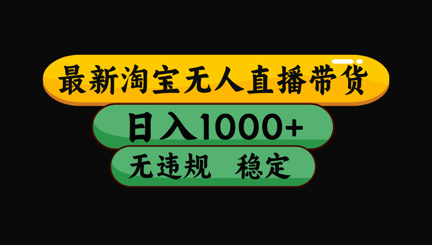 （最新）淘宝无人直播带货，日入1000+，不违规不封号，稳定，3月中旬研究的独家技术，操作简单-项目网