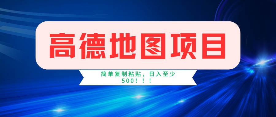 高德地图简单复制，操作两分钟就能有近5元的收益，日入500+，无上限-项目网