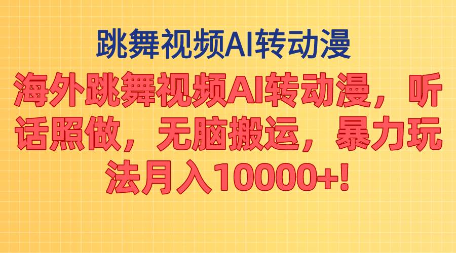 海外跳舞视频AI转动漫，听话照做，无脑搬运，暴力玩法 月入10000+-项目网