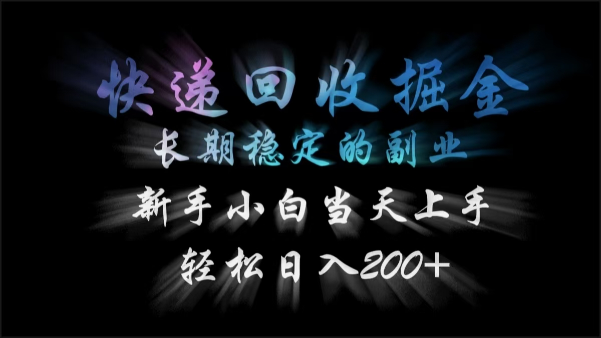快递回收掘金，长期稳定的副业，轻松日入200+，新手小白当天上手-项目网