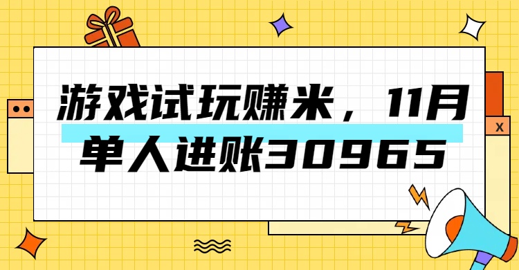 热门副业，游戏试玩赚米，11月单人进账30965，简单稳定！-项目网
