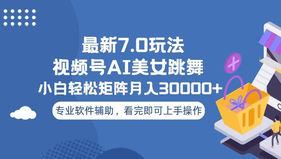 视频号最新7.0玩法，当天起号小白也能轻松月入30000+看完即可上手操作-项目网