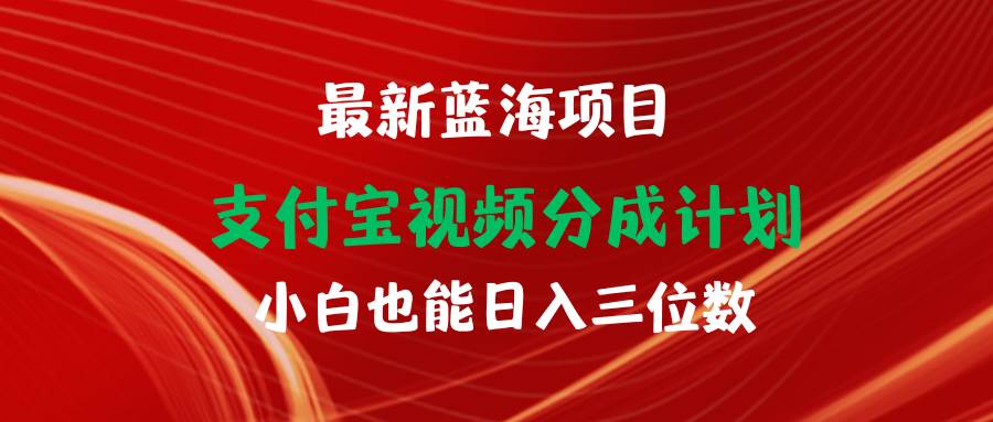 最新蓝海项目 支付宝视频频分成计划 小白也能日入三位数-项目网