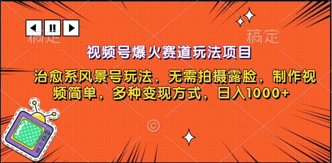 视频号爆火赛道玩法项目，治愈系风景号玩法，无需拍摄露脸，制作视频简单，多种变现方式，日入1000+-项目网