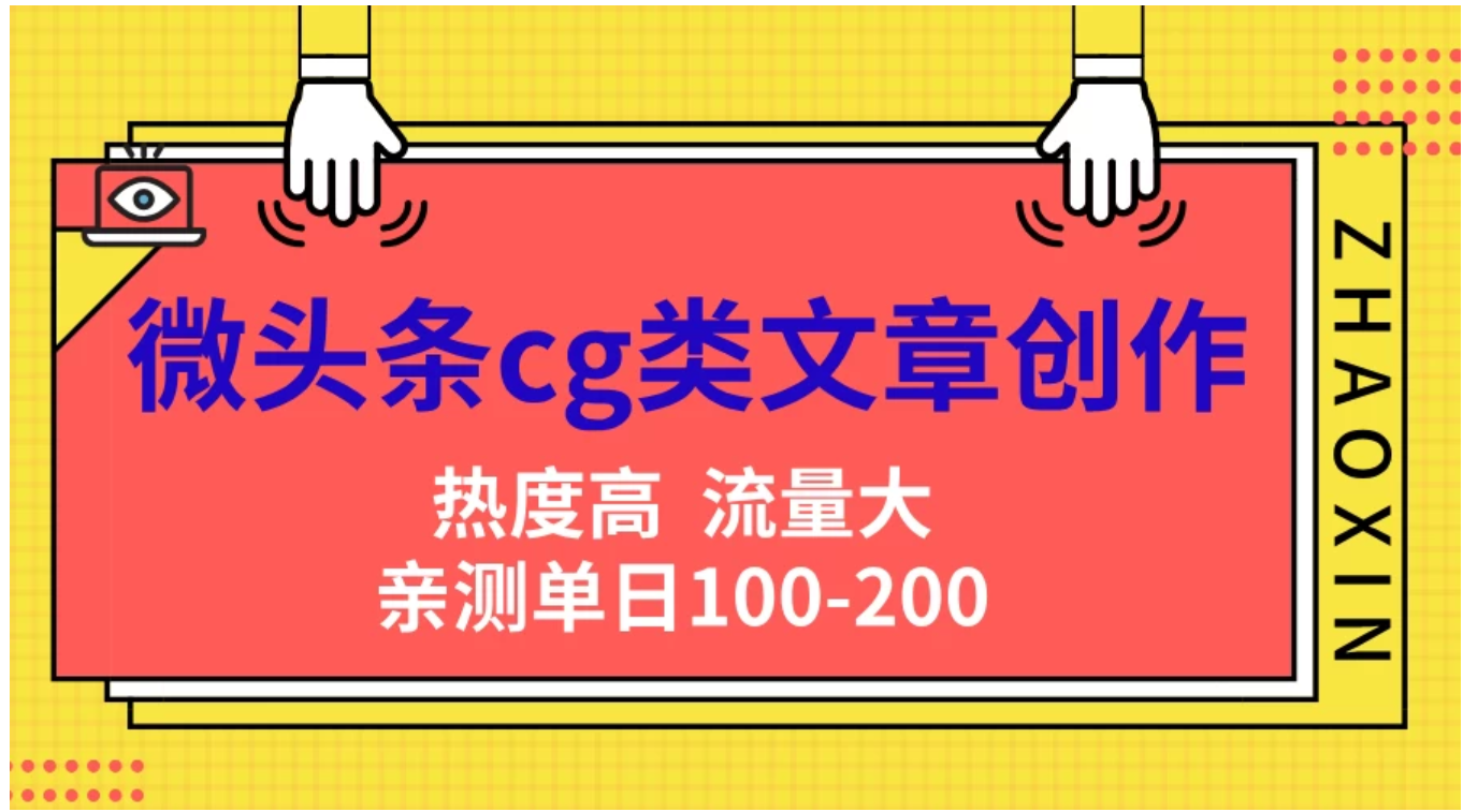 微头条cg类文章创作，AI一键生成爆文，热度高，流量大，亲测单日变现200＋，小白快速上手-项目网