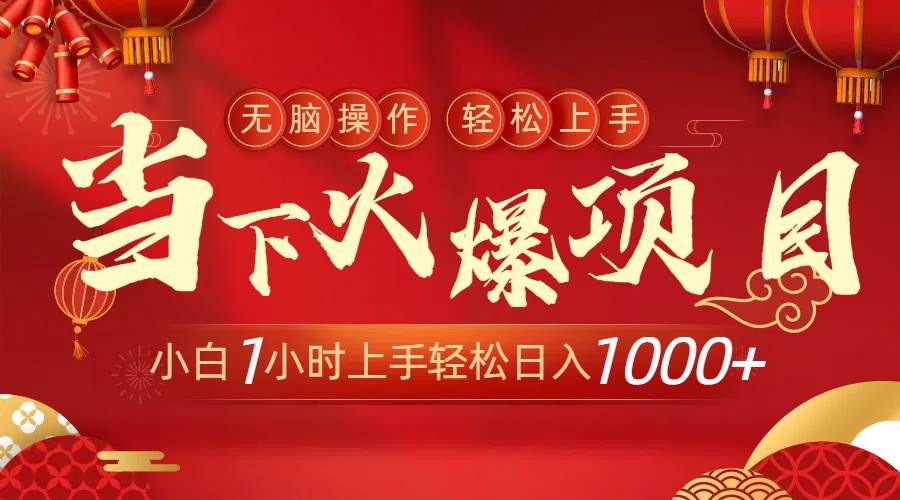 当下火爆项目，操作简单，小白仅需1小时轻松上手日入1000+-项目网