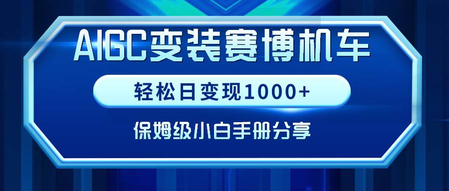 AIGC变装赛博机车，轻松日变现1000+，保姆级小白手册分享！-项目网