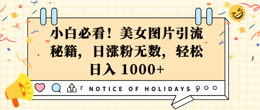 小白必看！美女图片引流秘籍，日涨粉无数，轻松日入 1000+-项目网
