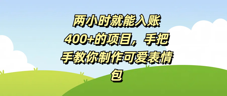 两小时就能入账400+的项目，手把手教你制作可爱表情包-项目网