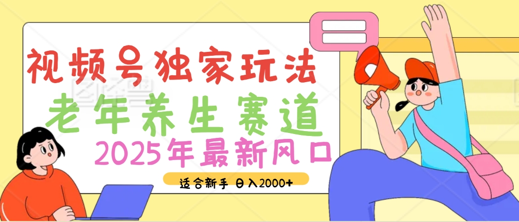 2025年疯传独家秘籍！视频号老年养生赛道惊现神技，零门槛搬运，日进斗金 2000+-项目网
