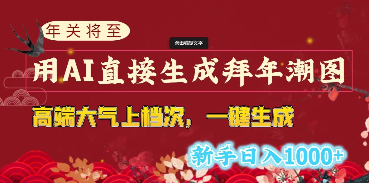 年关将至，用AI直接生成拜年潮图，高端大气上档次 一键生成，新手日入1000+-项目网