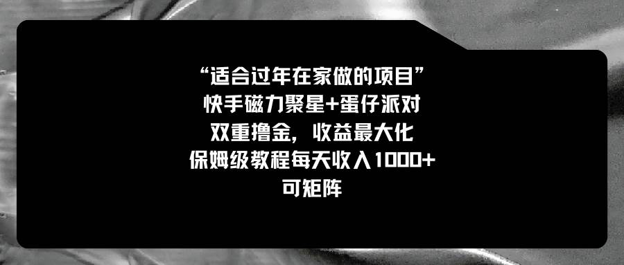 适合过年在家做的项目，快手磁力+蛋仔派对，双重撸金，收益最大化，保姆级教程-项目网