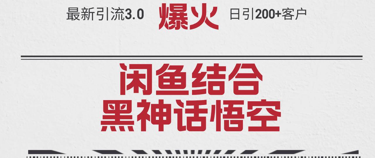 最新引流3.0闲鱼结合《黑神话悟空》单日引流200+客户，抓住热点，实现…-项目网
