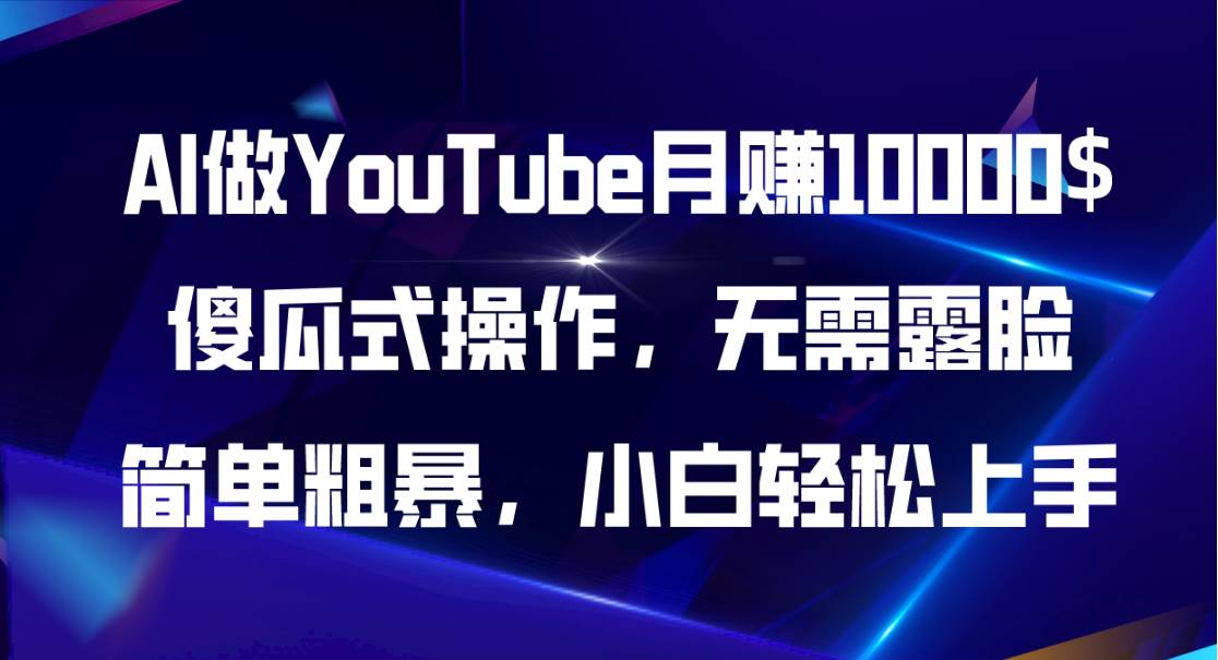 AI做YouTube月赚10000$，傻瓜式操作无需露脸，简单粗暴，小白轻松上手-项目网
