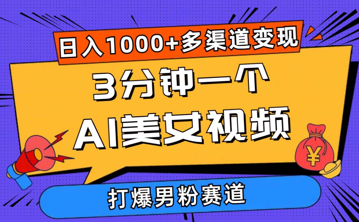 3分钟一个AI美女视频，打爆男粉流量，日入1000+多渠道变现，简单暴力，…-项目网
