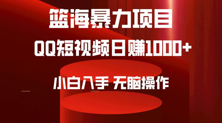 2024年篮海项目，QQ短视频暴力赛道，小白日入1000+，无脑操作，简单上手。-项目网
