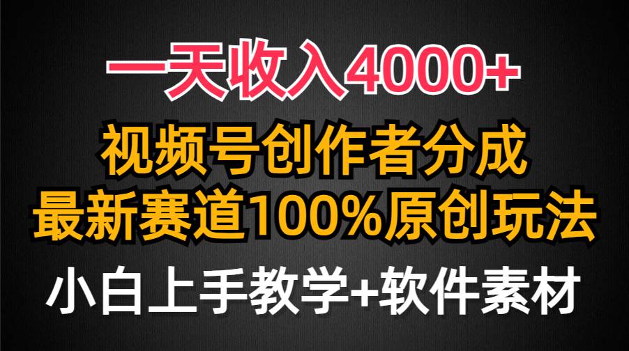 一天收入4000+，视频号创作者分成，最新赛道100%原创玩法，小白也可以轻…-项目网