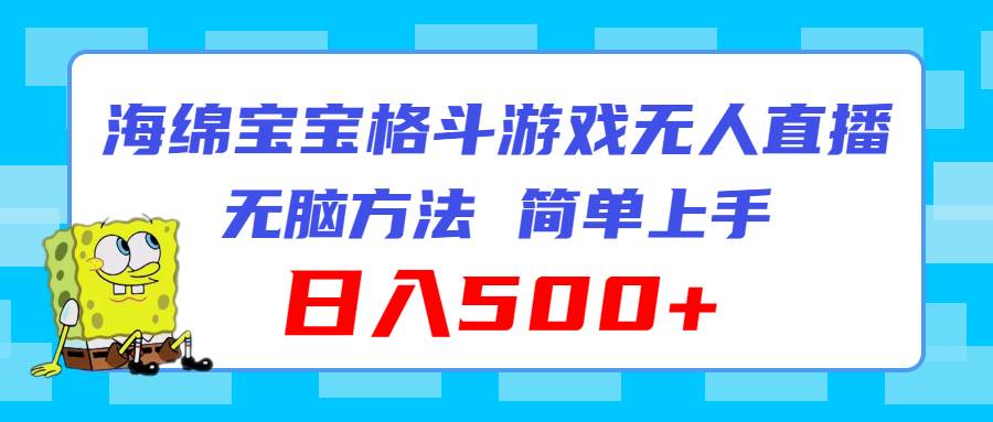 海绵宝宝格斗对战无人直播，无脑玩法，简单上手，日入500+-项目网
