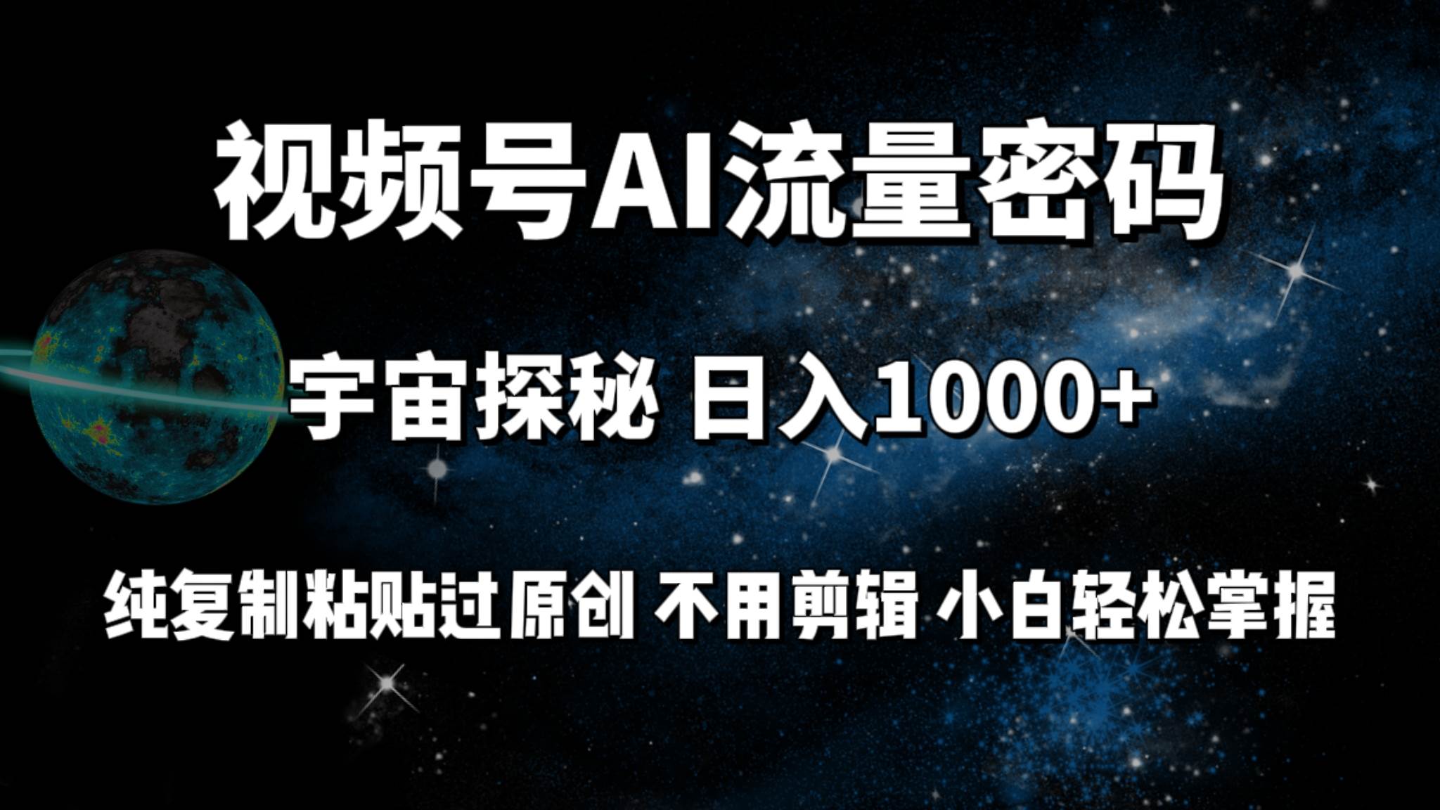 视频号流量密码宇宙探秘，日入100+纯复制粘贴原 创，不用剪辑 小白轻松上手-项目网