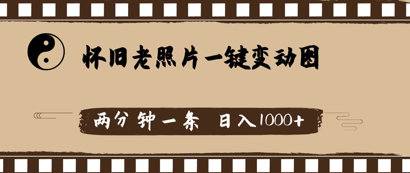 怀旧老照片，AI一键变动图，两分钟一条，日入1000+-项目网