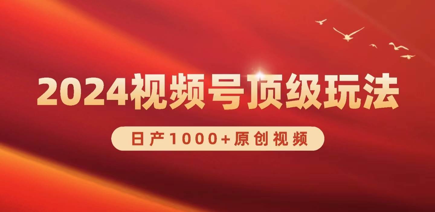 2024视频号新赛道，日产1000+原创视频，轻松实现日入3000+-项目网
