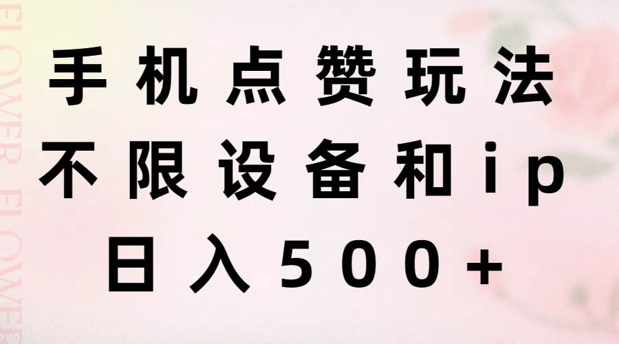 手机点赞玩法，不限设备和ip，日入500+-项目网