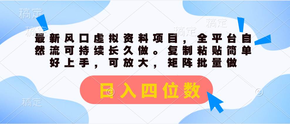 最新风口虚拟资料项目，全平台自然流可持续长久做。复制粘贴 日入四位数-项目网