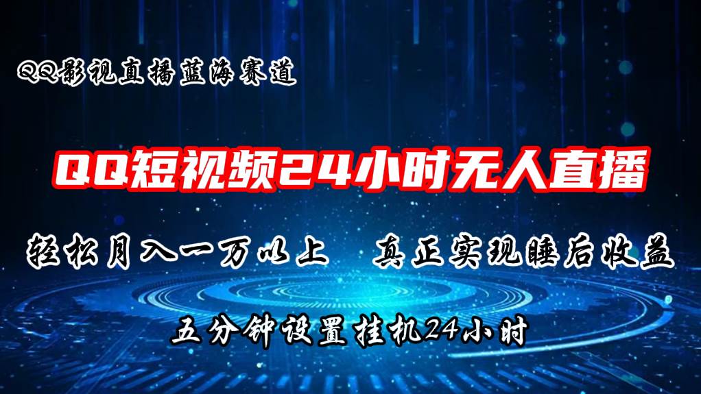 2024蓝海赛道，QQ短视频无人播剧，轻松月入上万，设置5分钟，直播24小时-项目网