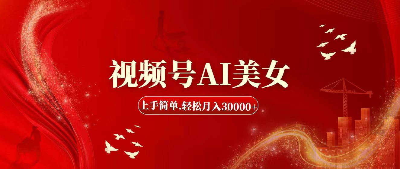 视频号AI美女，上手简单，轻松月入30000+-项目网