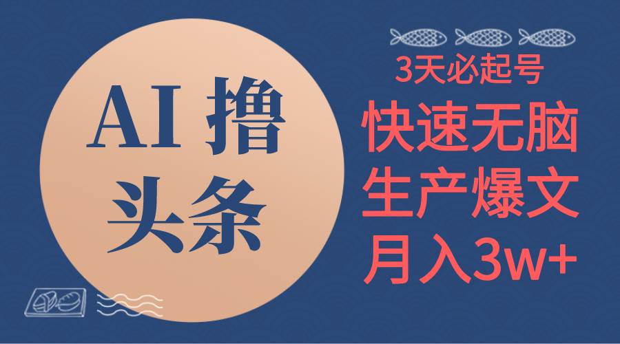 AI撸头条3天必起号，无脑操作3分钟1条，复制粘贴简单月入3W+-项目网