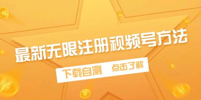 最新无限注册视频号方法，下载自测-项目网