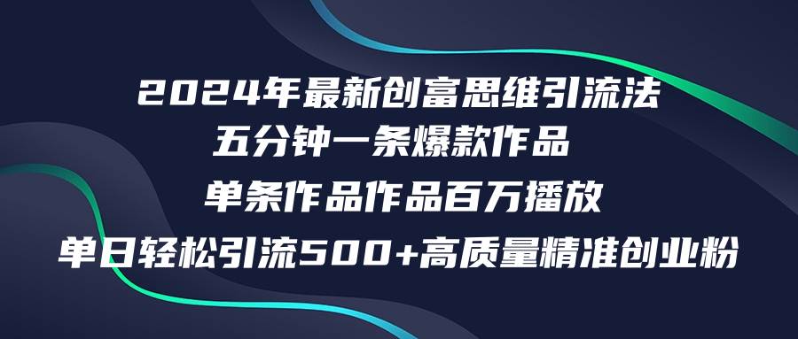 2024年最新创富思维日引流500+精准高质量创业粉，五分钟一条百万播放量…-项目网