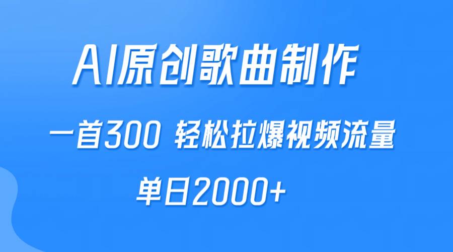 AI制作原创歌曲，一首300，轻松拉爆视频流量，单日2000+-项目网