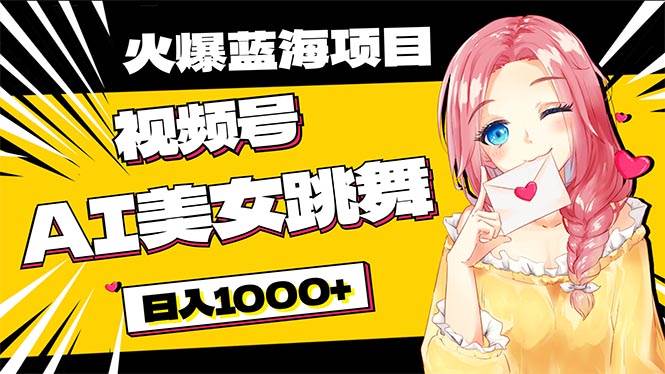 必入蓝海项目，AI美女跳舞视频号 零门槛、零投入，日入1000+-项目网