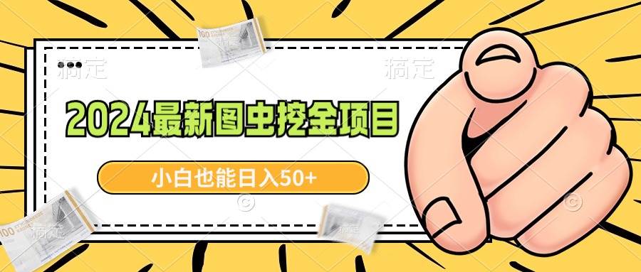2024最新图虫挖金项目，简单易上手，小白也能日入50+-项目网