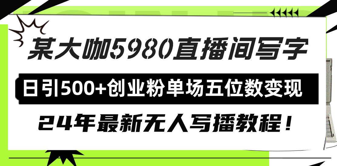 直播间写写字日引500+创业粉，24年最新无人写播教程！单场五位数变现-项目网