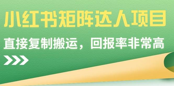 小红书矩阵达人项目，直接复制搬运，回报率非常高-项目网