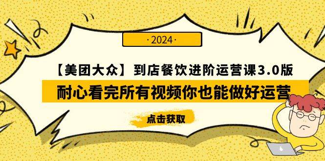 【美团-大众】到店餐饮 进阶运营课3.0版，耐心看完所有视频你也能做好运营-项目网